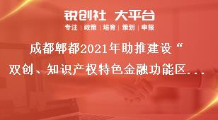 成都郫都2021年助推建設(shè)“雙創(chuàng)、知識產(chǎn)權(quán)特色金融功能區(qū)”獎勵政策資金撥付流程獎補(bǔ)政策
