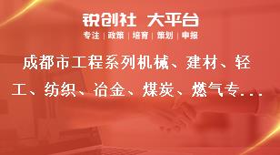 成都市工程系列機械、建材、輕工、紡織、冶金、煤炭、燃氣專業及工藝美術系列中（初）級職稱評審委員會專家庫成員入庫專家職責獎補政策