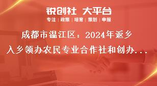 成都市溫江區(qū)：2024年返鄉(xiāng)入鄉(xiāng)領(lǐng)辦農(nóng)民專業(yè)合作社和創(chuàng)辦家庭農(nóng)場(chǎng)優(yōu)秀人才申報(bào)工作相關(guān)要求獎(jiǎng)補(bǔ)政策