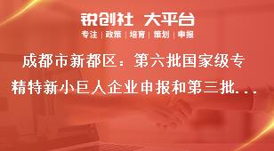 成都市新都區：第六批國家級專精特新小巨人企業申報和第三批復核工作申報（復核）范圍和條件獎補政策