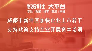 成都市新津區(qū)加快企業(yè)上市若干支持政策支持企業(yè)開(kāi)展資本培訓(xùn)獎(jiǎng)補(bǔ)政策