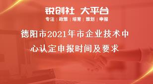 德陽市2021年市企業(yè)技術(shù)中心認(rèn)定申報(bào)時(shí)間及要求獎(jiǎng)補(bǔ)政策