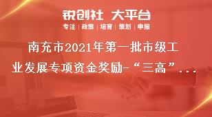 南充市2021年第一批市級(jí)工業(yè)發(fā)展專項(xiàng)資金獎(jiǎng)勵(lì)-“三高”企業(yè)獎(jiǎng)勵(lì)資金申報(bào)材料獎(jiǎng)補(bǔ)政策