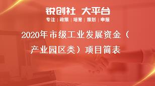 2020年市級(jí)工業(yè)發(fā)展資金（產(chǎn)業(yè)園區(qū)類(lèi)）項(xiàng)目簡(jiǎn)表獎(jiǎng)補(bǔ)政策