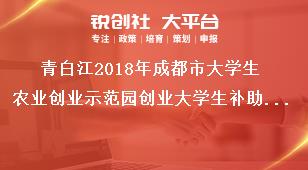 青白江2018年成都市大學(xué)生農(nóng)業(yè)創(chuàng)業(yè)示范園創(chuàng)業(yè)大學(xué)生補(bǔ)助申報(bào)時(shí)間獎(jiǎng)補(bǔ)政策