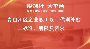 青白江區企業職工以工代訓補貼標準、期限及要求獎補政策