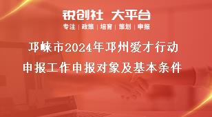 邛崍市2024年邛州愛才行動申報(bào)工作申報(bào)對象及基本條件獎補(bǔ)政策