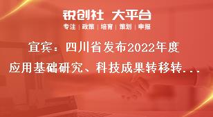 宜賓：四川省發布2022年度應用基礎研究、科技成果轉移轉化引導計劃項目申報咨詢獎補政策