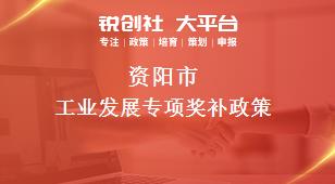資陽(yáng)市工業(yè)發(fā)展專(zhuān)項(xiàng)相關(guān)配套獎(jiǎng)補(bǔ)政策